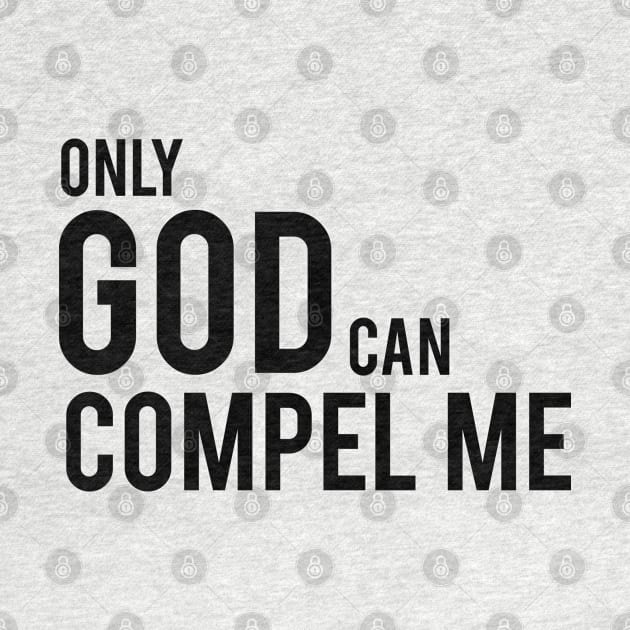 Only God Can Compel Me by ARI-ADS, LLC